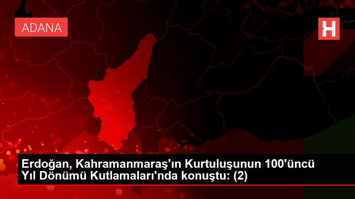 Erdoğan, Kahramanmaraş'ın Kurtuluşunun 100'üncü Yıl Dönümü Kutlamaları'nda konuştu: (2)