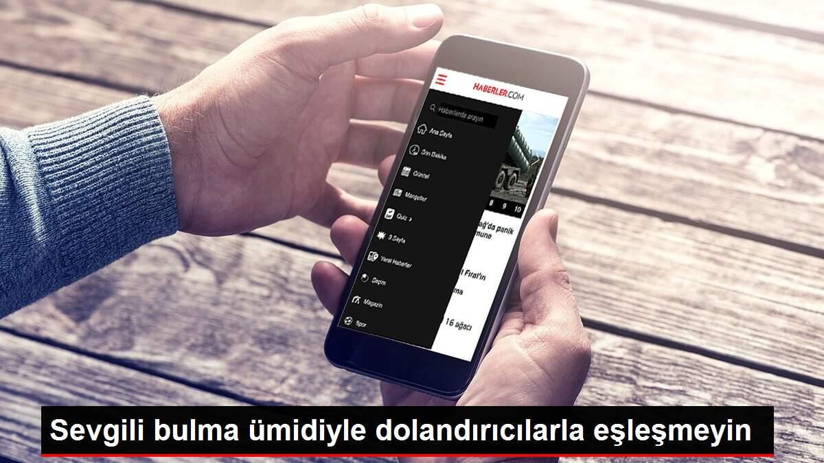 Sevgili bulma ümidiyle dolandırıcılarla eşleşmeyin