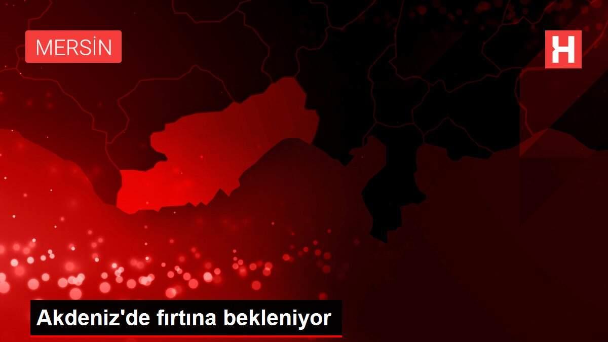 Akdeniz'de fırtına bekleniyor