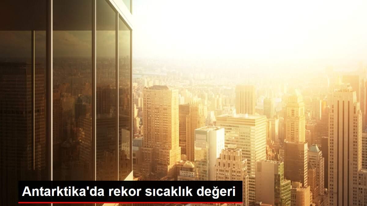 Antarktika'da rekor sıcaklık değeri