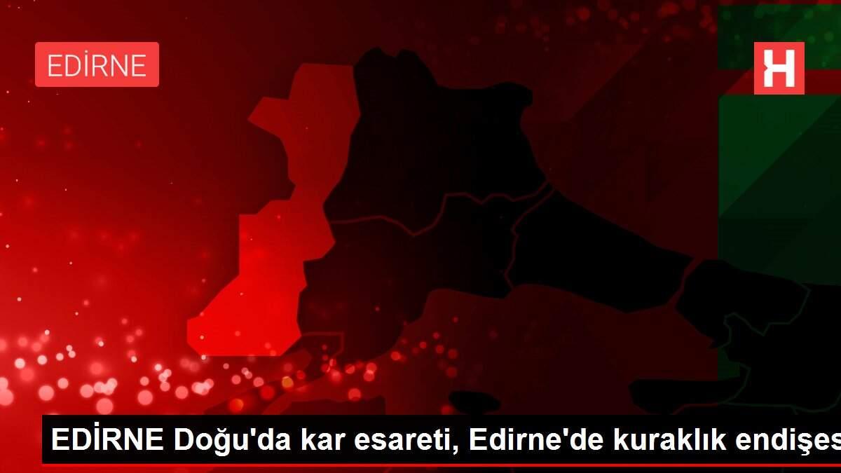 EDİRNE Doğu'da kar esareti, Edirne'de kuraklık endişesi