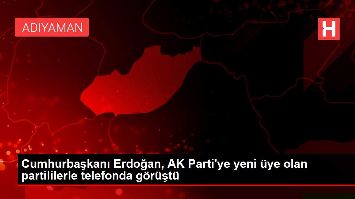 Cumhurbaşkanı Erdoğan, AK Parti'ye yeni üye olan partililerle telefonda görüştü