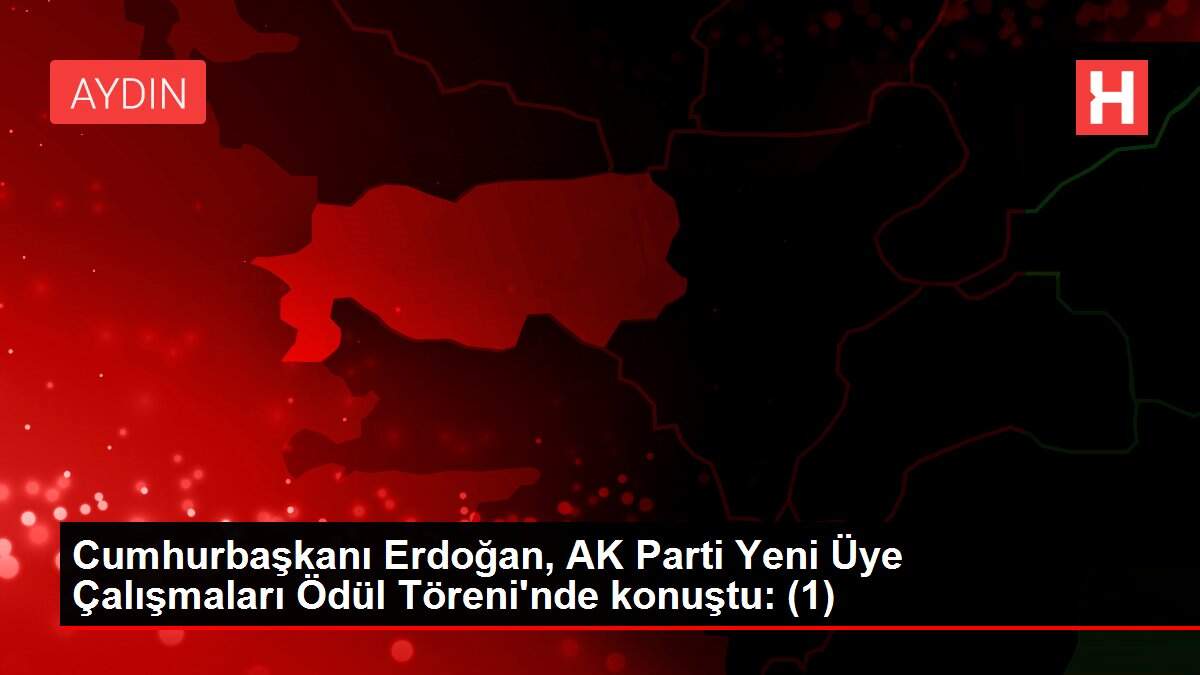 Cumhurbaşkanı Erdoğan, AK Parti Yeni Üye Çalışmaları Ödül Töreni'nde konuştu: (1)