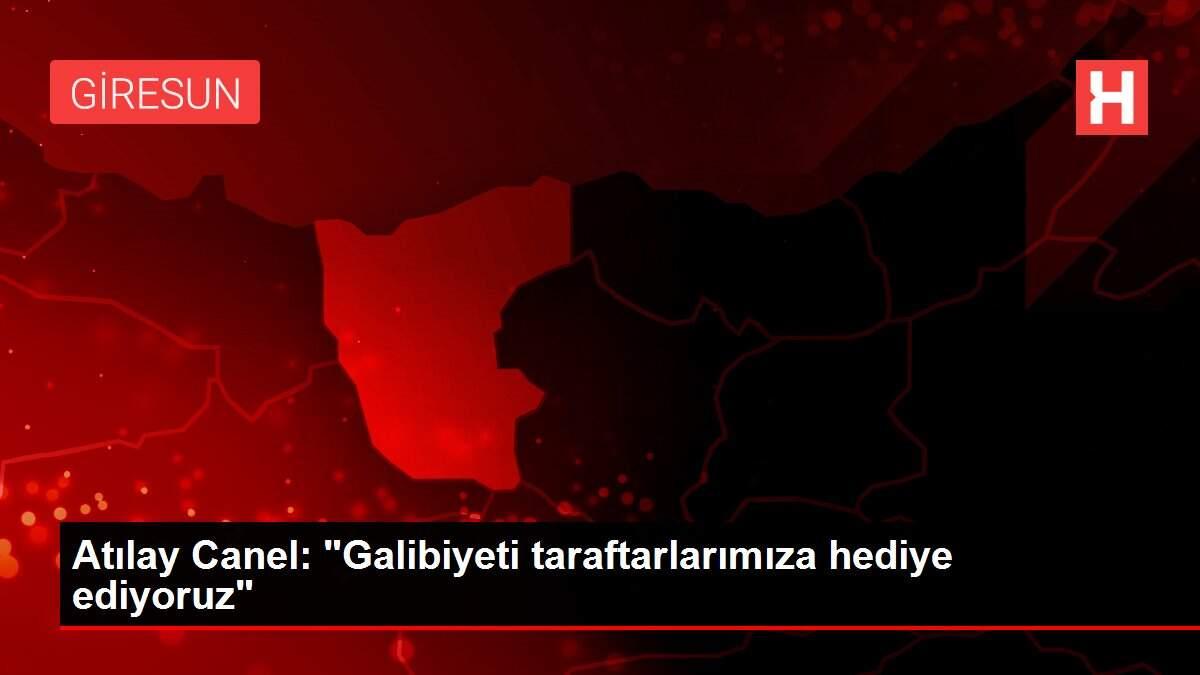 Atılay Canel: 'Galibiyeti taraftarlarımıza hediye ediyoruz'