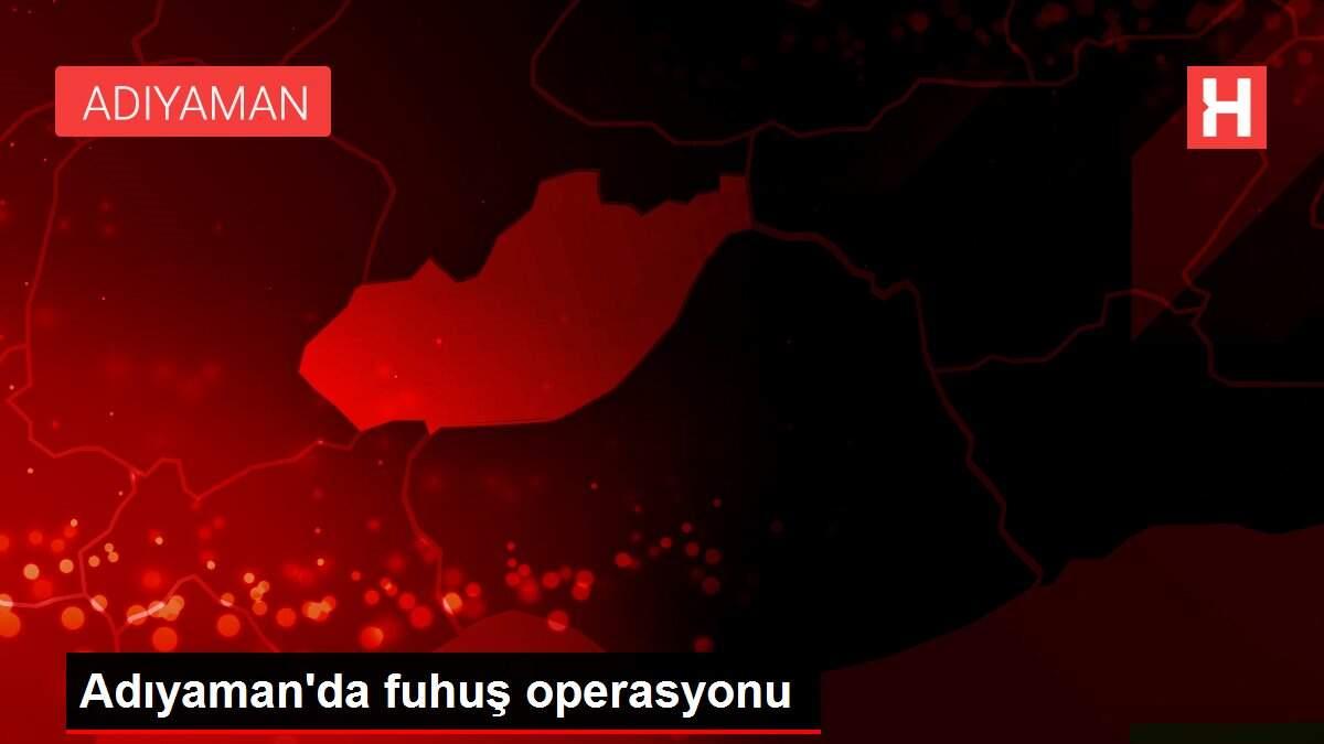Adıyaman'da fuhuş operasyonu