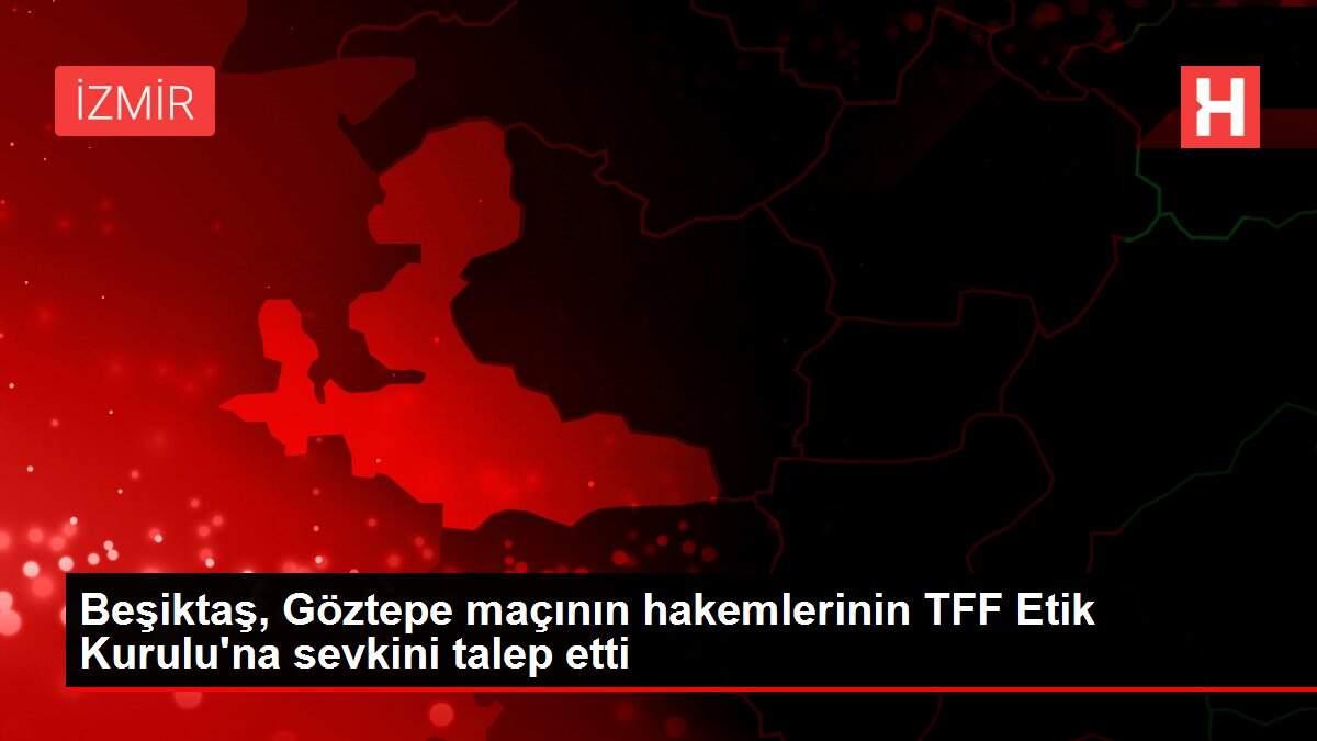 Beşiktaş, Göztepe maçının hakemlerinin TFF Etik Kurulu'na sevkini talep etti