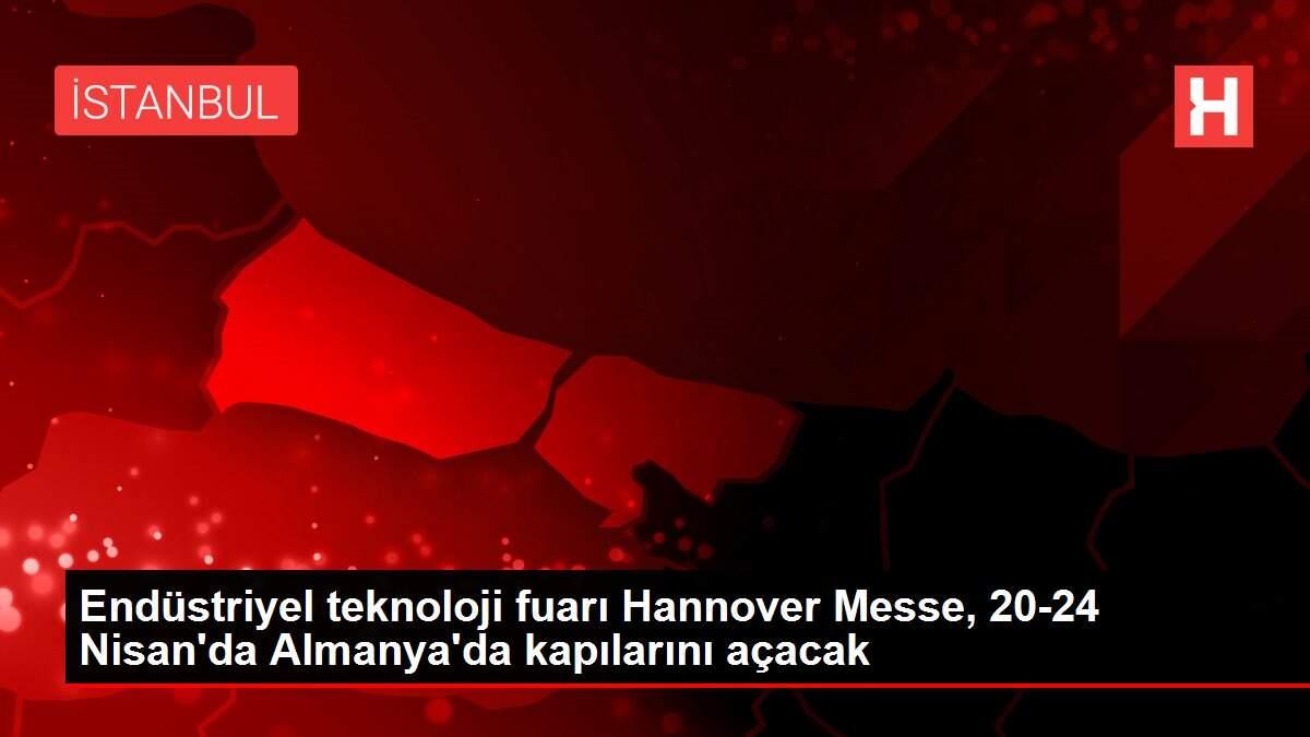 Endüstriyel teknoloji fuarı Hannover Messe, 20-24 Nisan'da Almanya'da kapılarını açacak