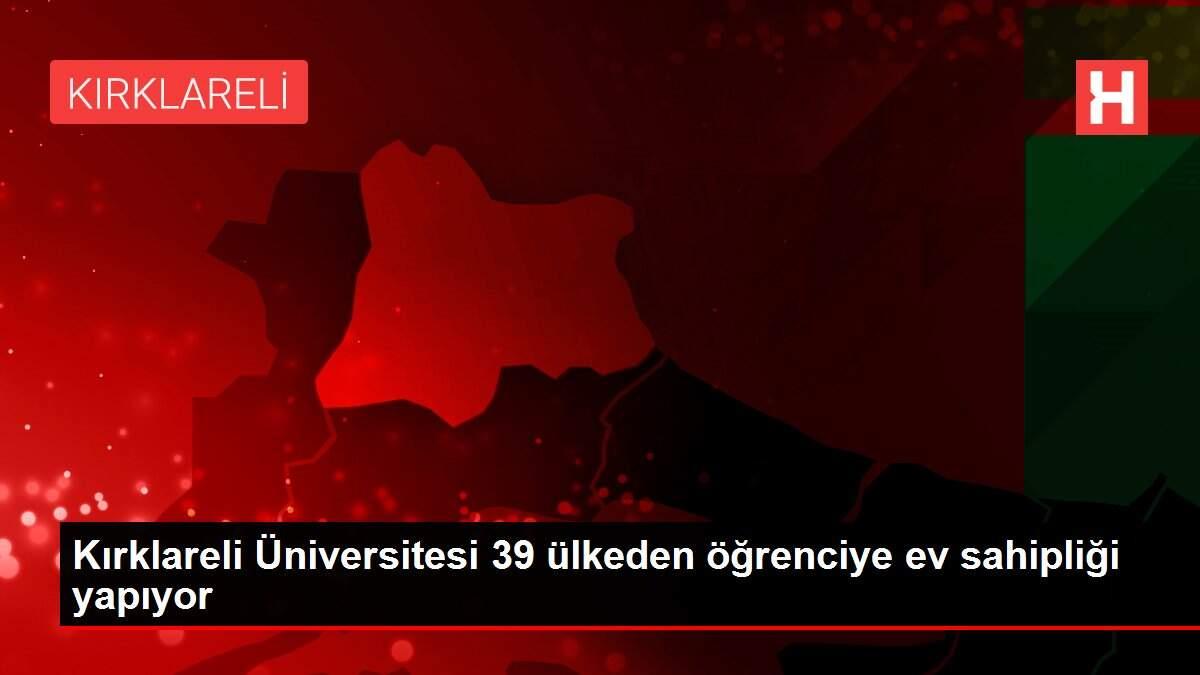 Kırklareli Üniversitesi 39 ülkeden öğrenciye ev sahipliği yapıyor