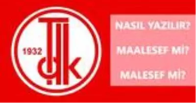 Maalesef nasıl yazılır? TDK'ya göre maalesef mi, malesef mi?