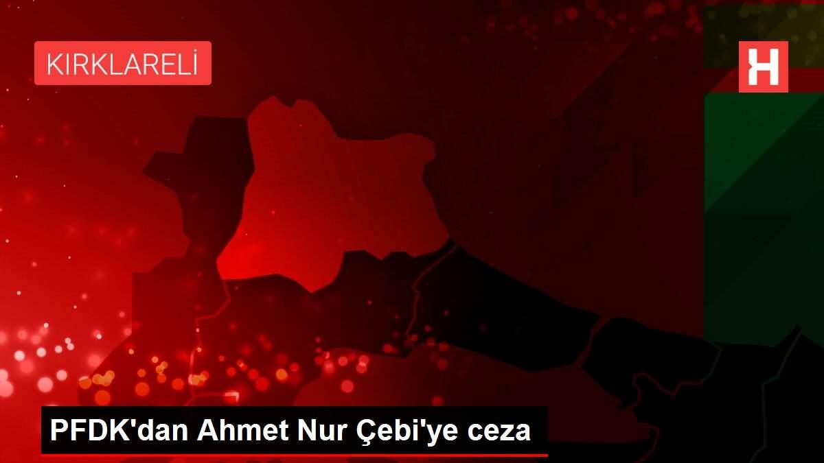 PFDK'dan Ahmet Nur Çebi'ye ceza