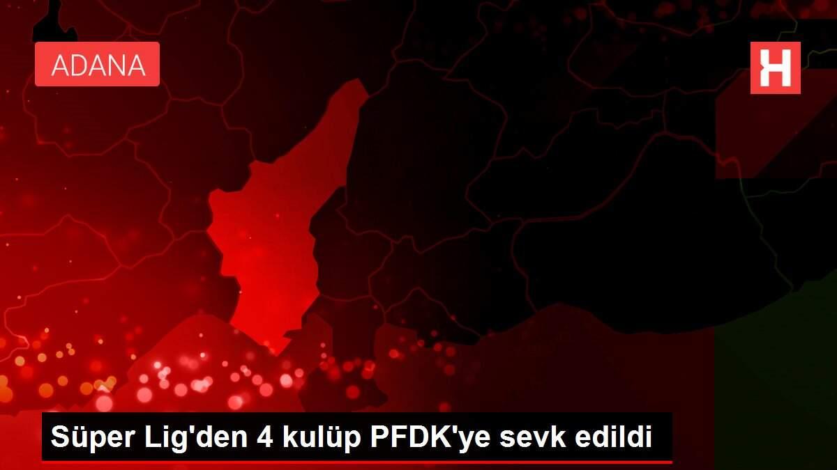 Süper Lig'den 4 kulüp PFDK'ye sevk edildi