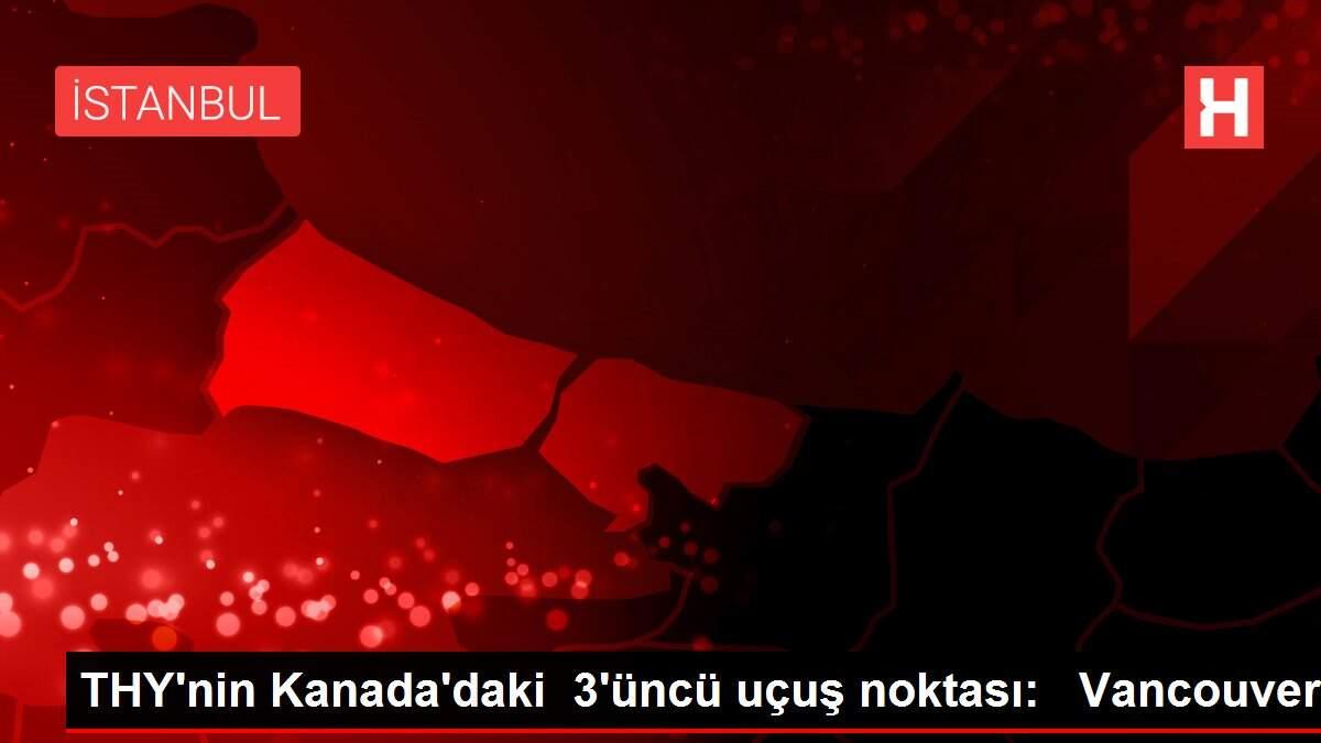 THY'nin Kanada'daki 3'üncü uçuş noktası: Vancouver THY'nin Kanada'daki 3'üncü uçuş noktası: Vancouver
