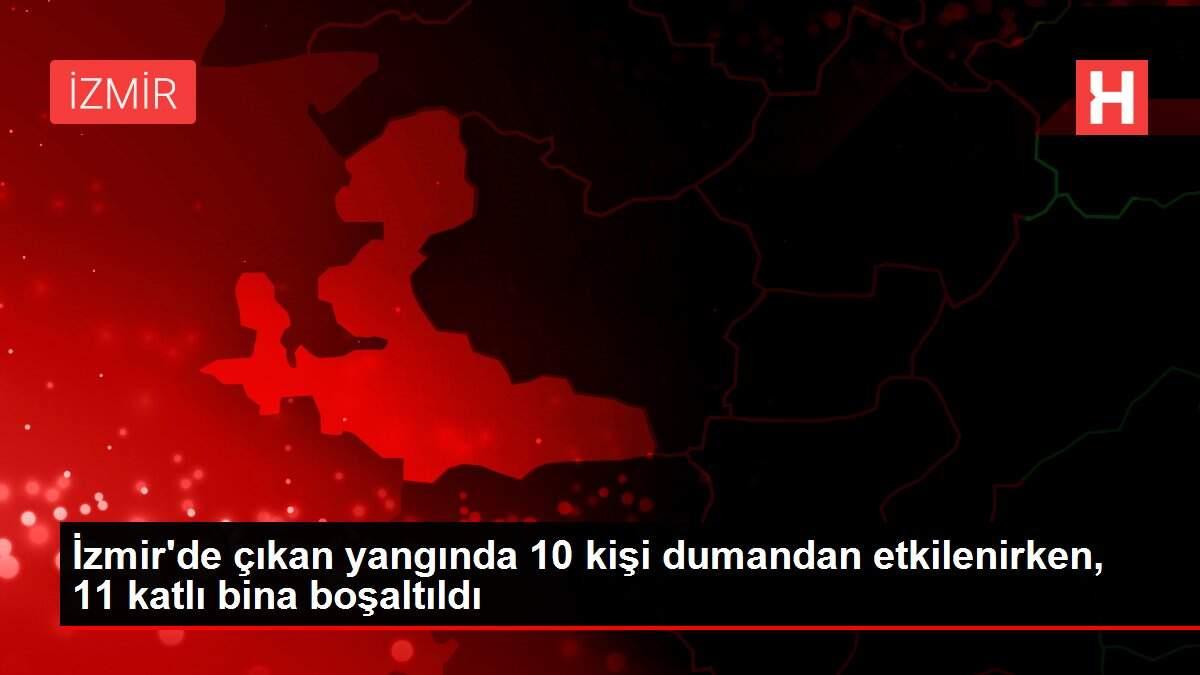 İzmir'de çıkan yangında 10 kişi dumandan etkilenirken, 11 katlı bina boşaltıldı