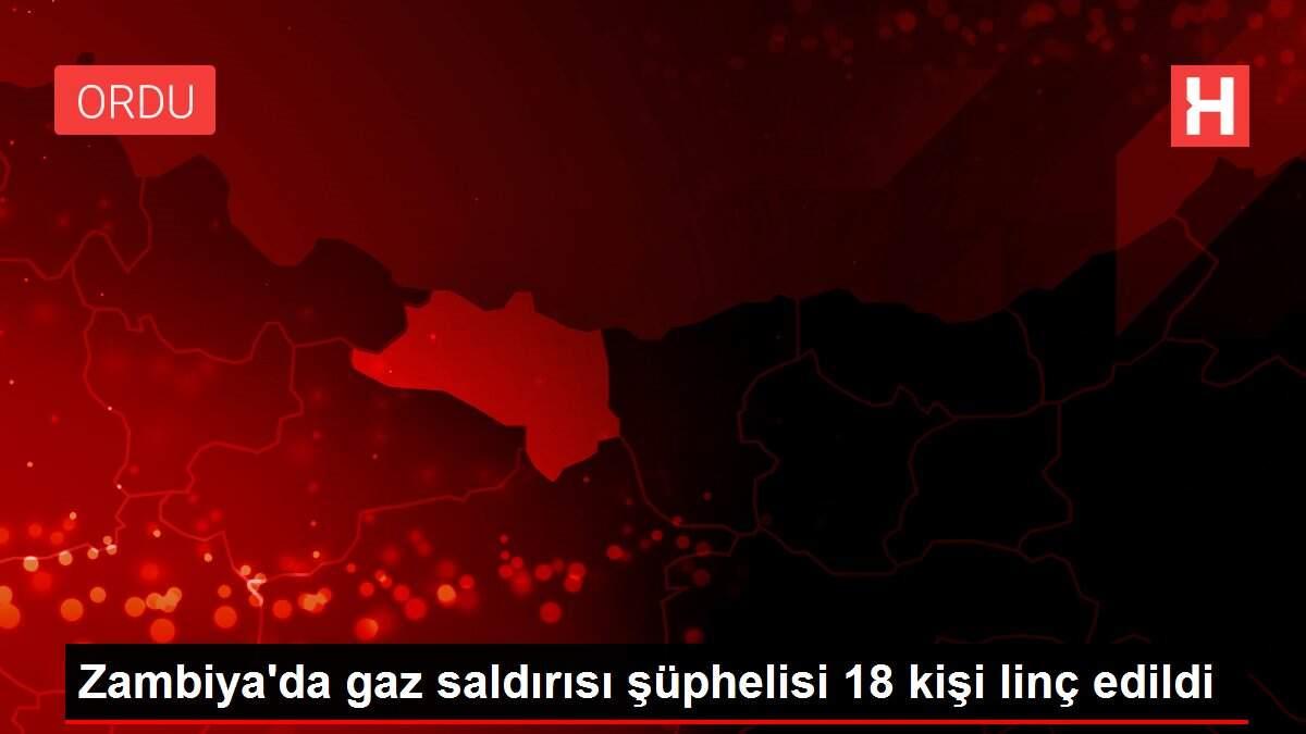 Zambiya'da gaz saldırısı şüphelisi 18 kişi linç edildi