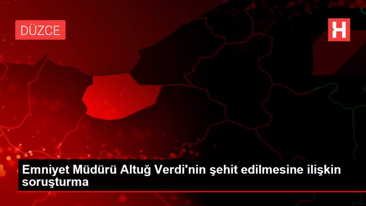 Emniyet Müdürü Altuğ Verdi'nin şehit edilmesine ilişkin soruşturma