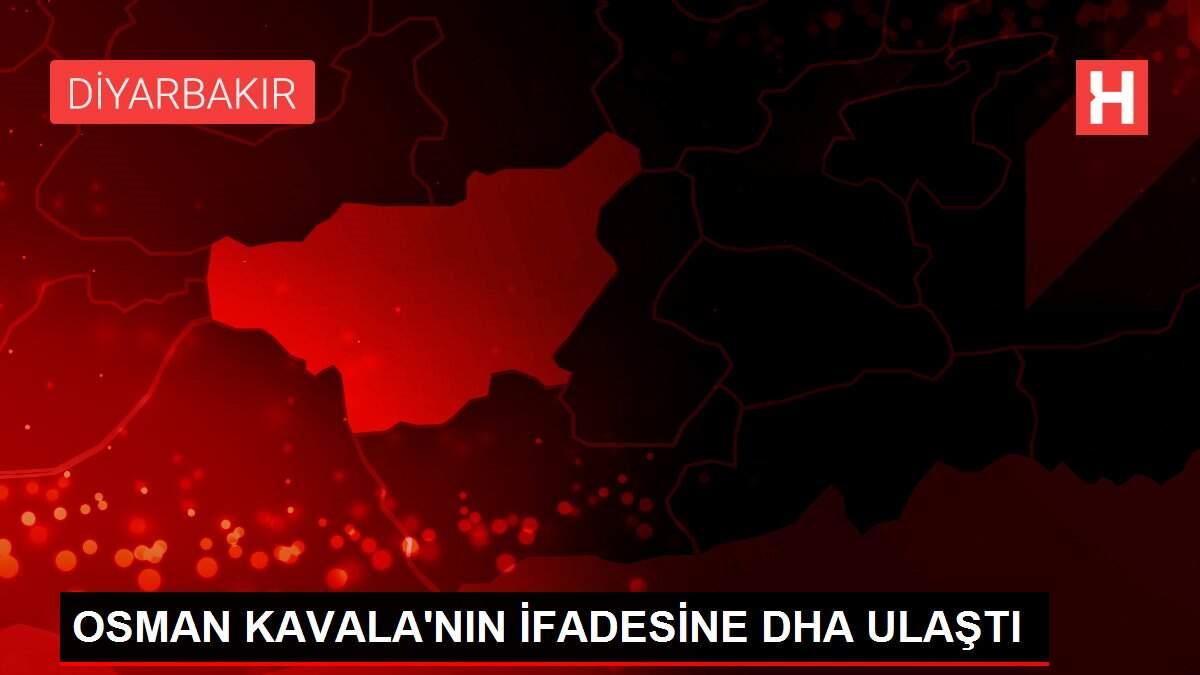 OSMAN KAVALA'NIN İFADESİNE DHA ULAŞTI