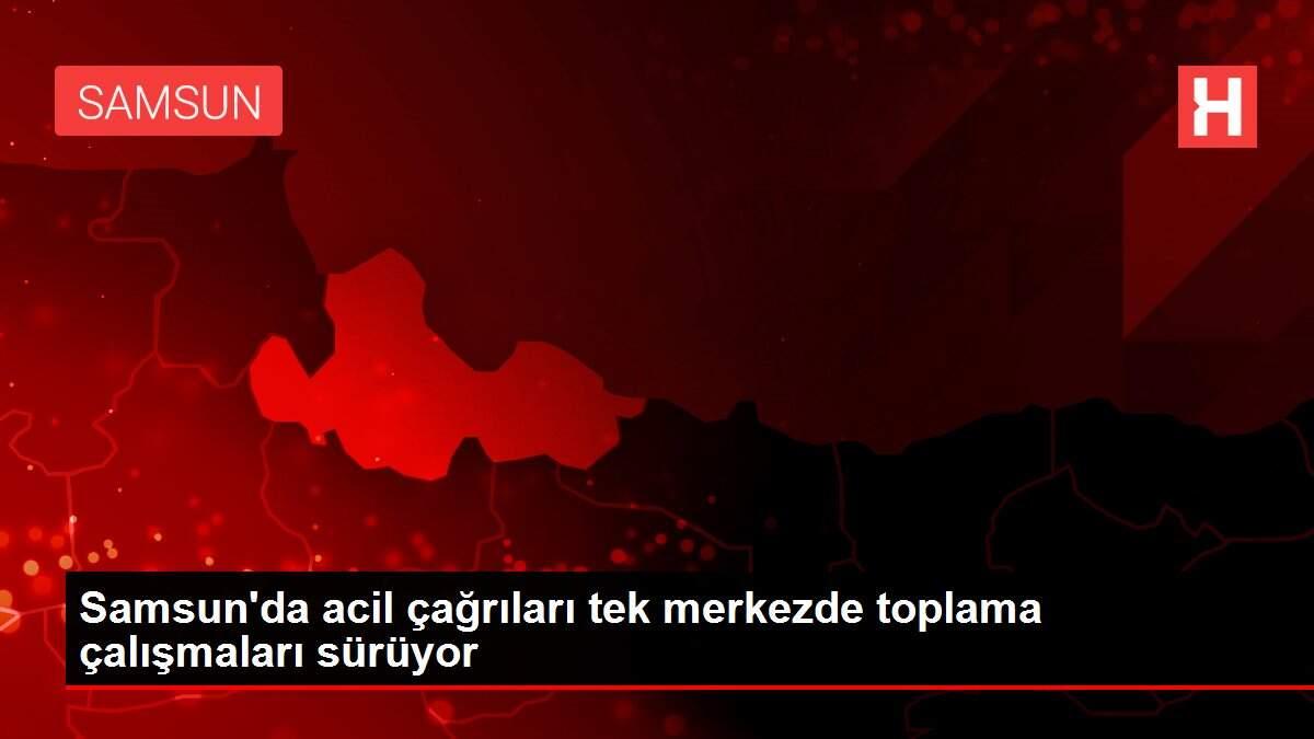 Samsun'da acil çağrıları tek merkezde toplama çalışmaları sürüyor