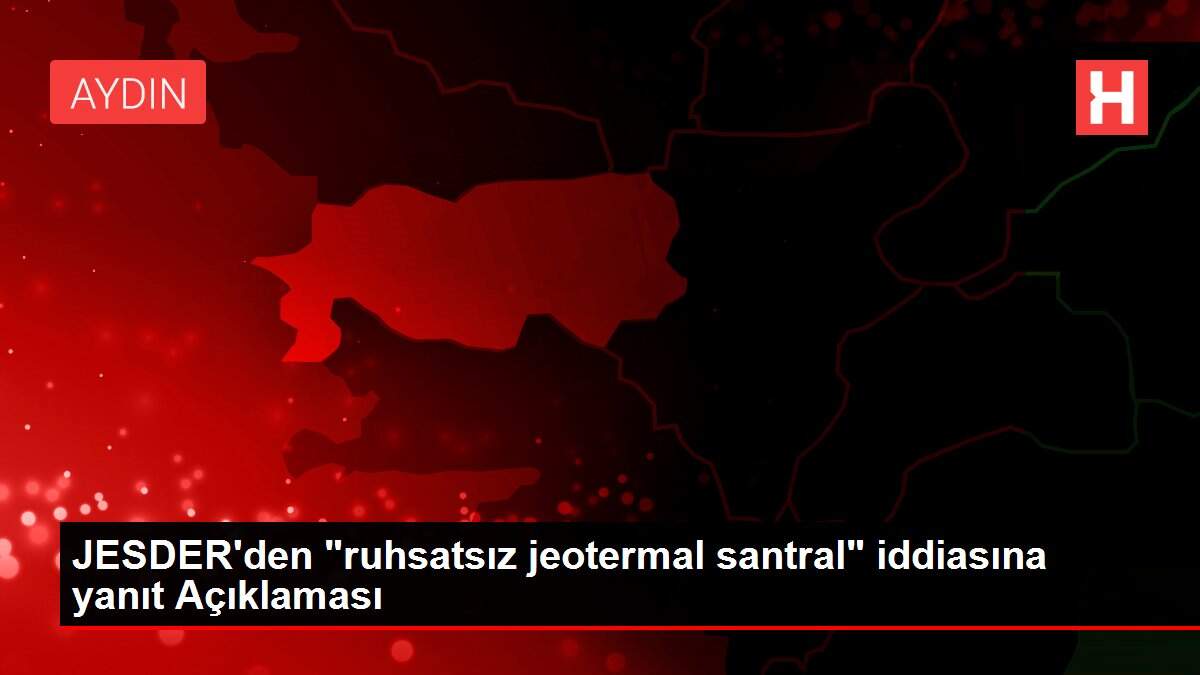 JESDER'den 'ruhsatsız jeotermal santral' iddiasına yanıt Açıklaması
