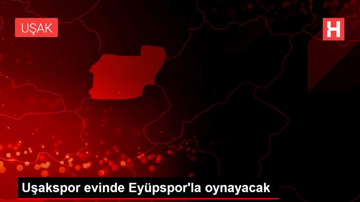 Uşakspor evinde Eyüpspor'la oynayacak