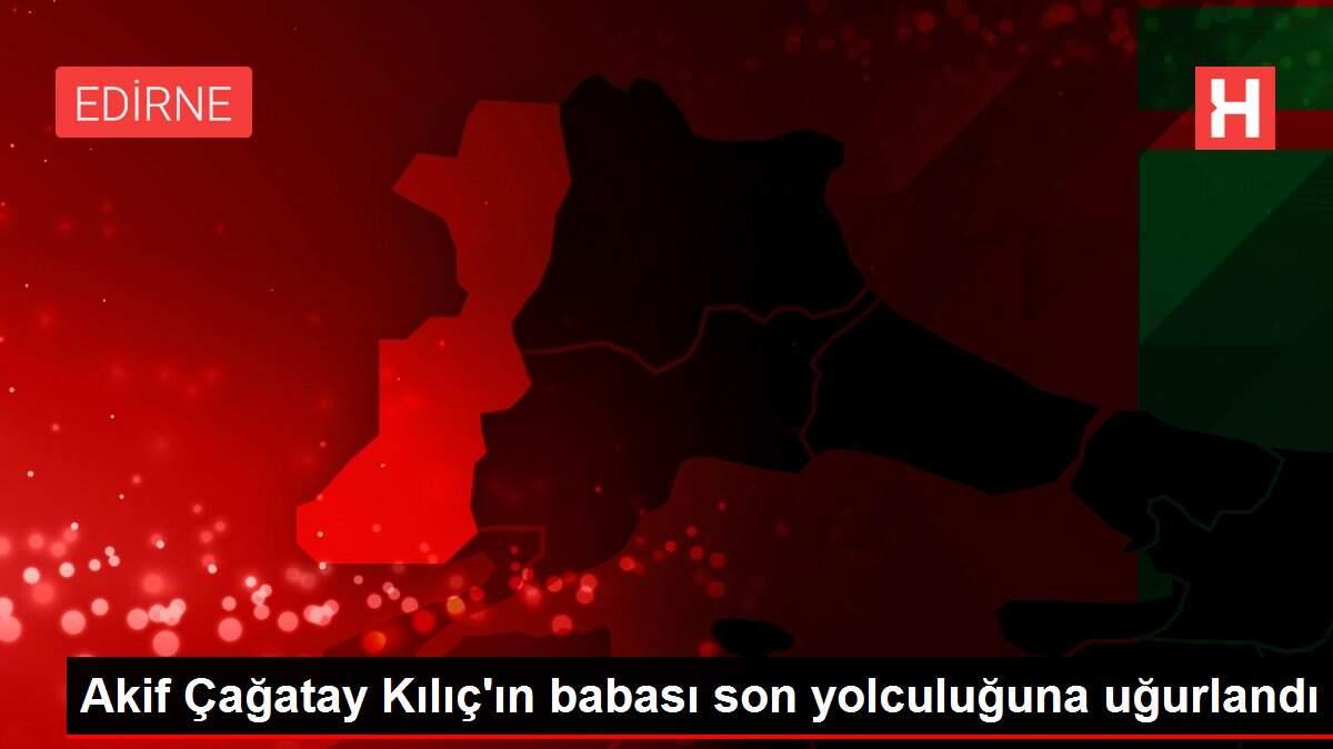 Akif Çağatay Kılıç'ın babası son yolculuğuna uğurlandı