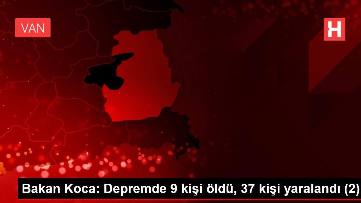 Bakan Koca: Depremde 9 kişi öldü, 37 kişi yaralandı (2)