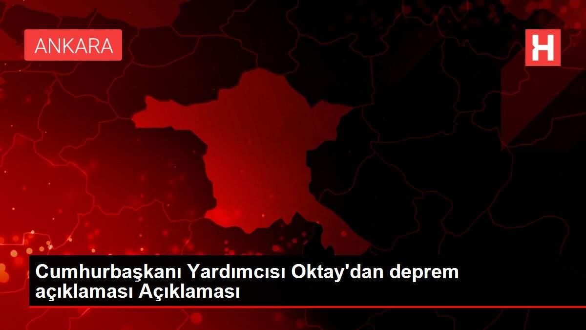 Cumhurbaşkanı Yardımcısı Oktay'dan deprem açıklaması Açıklaması