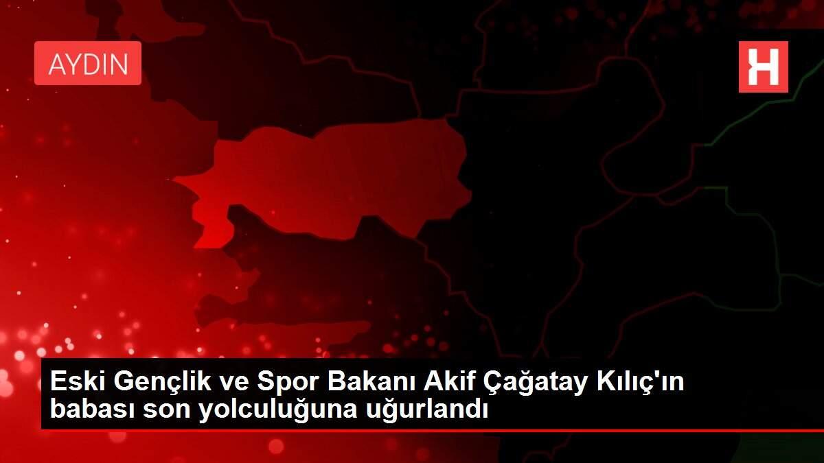 Eski Gençlik ve Spor Bakanı Akif Çağatay Kılıç'ın babası son yolculuğuna uğurlandı