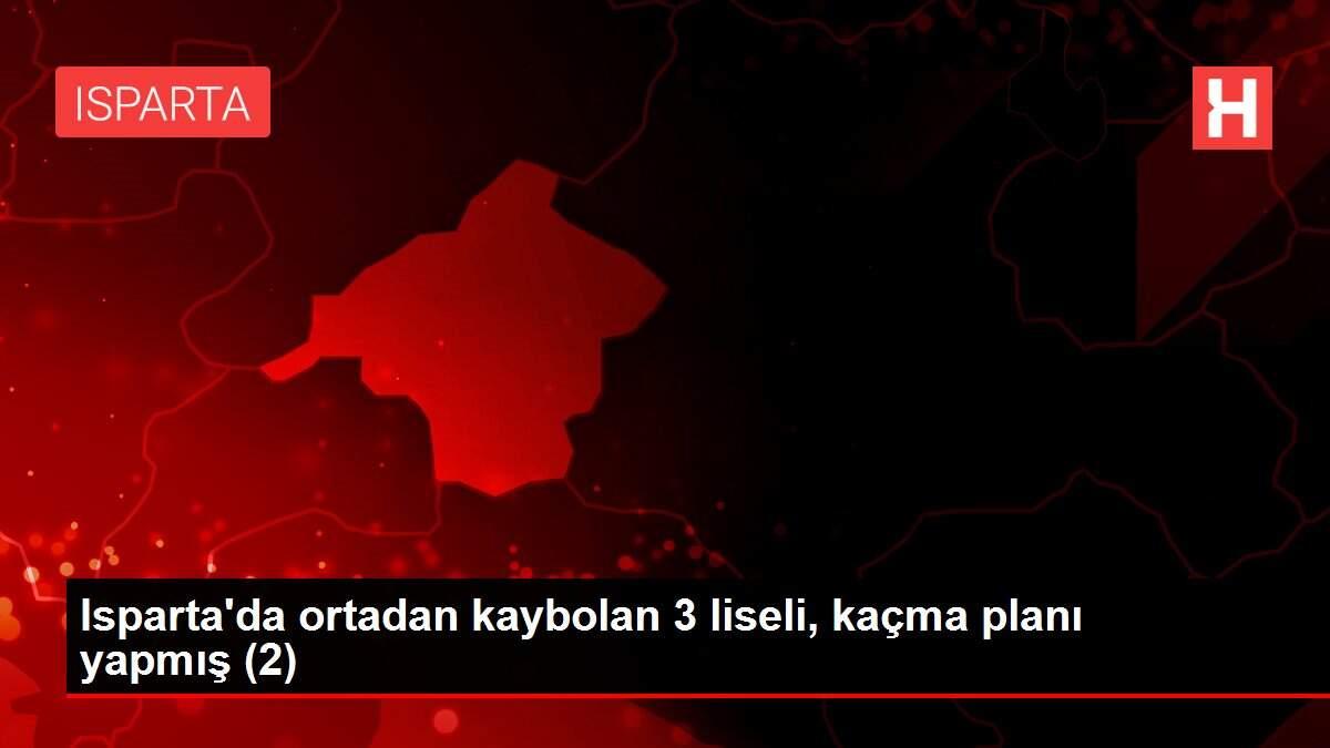Isparta'da ortadan kaybolan 3 liseli, kaçma planı yapmış (2)