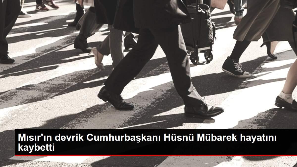 Mısır'ın devrik Cumhurbaşkanı Hüsnü Mübarek hayatını kaybetti
