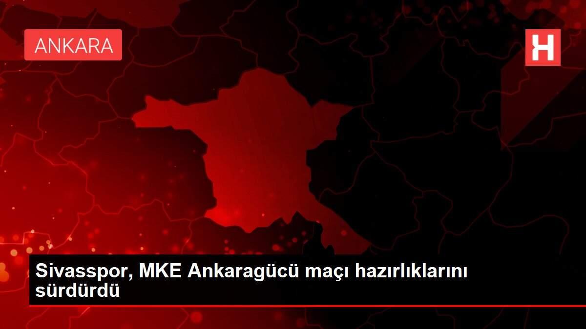 Sivasspor, MKE Ankaragücü maçı hazırlıklarını sürdürdü