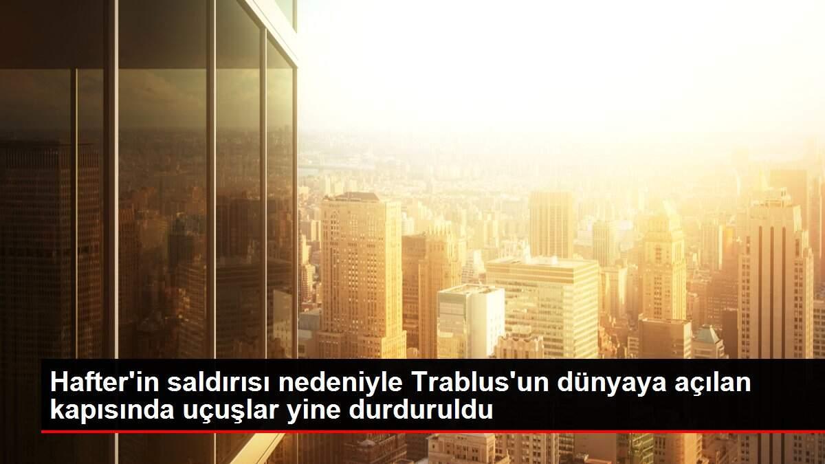 Hafter'in saldırısı nedeniyle Trablus'un dünyaya açılan kapısında uçuşlar yine durduruldu