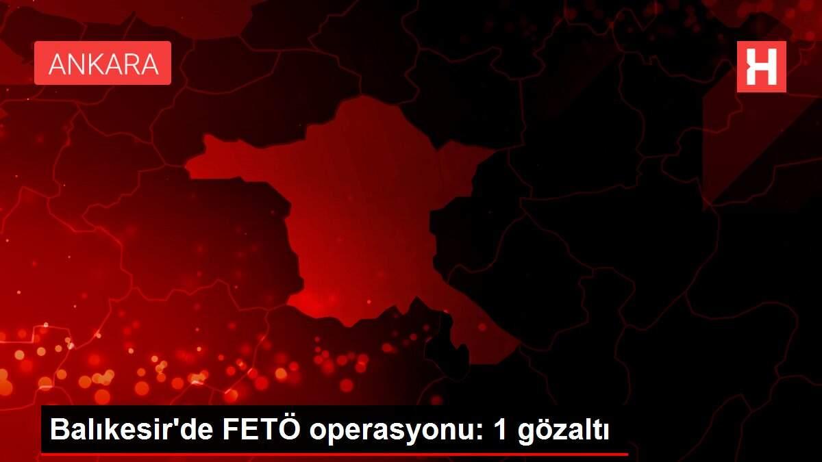 Balıkesir'de FETÖ operasyonu: 1 gözaltı