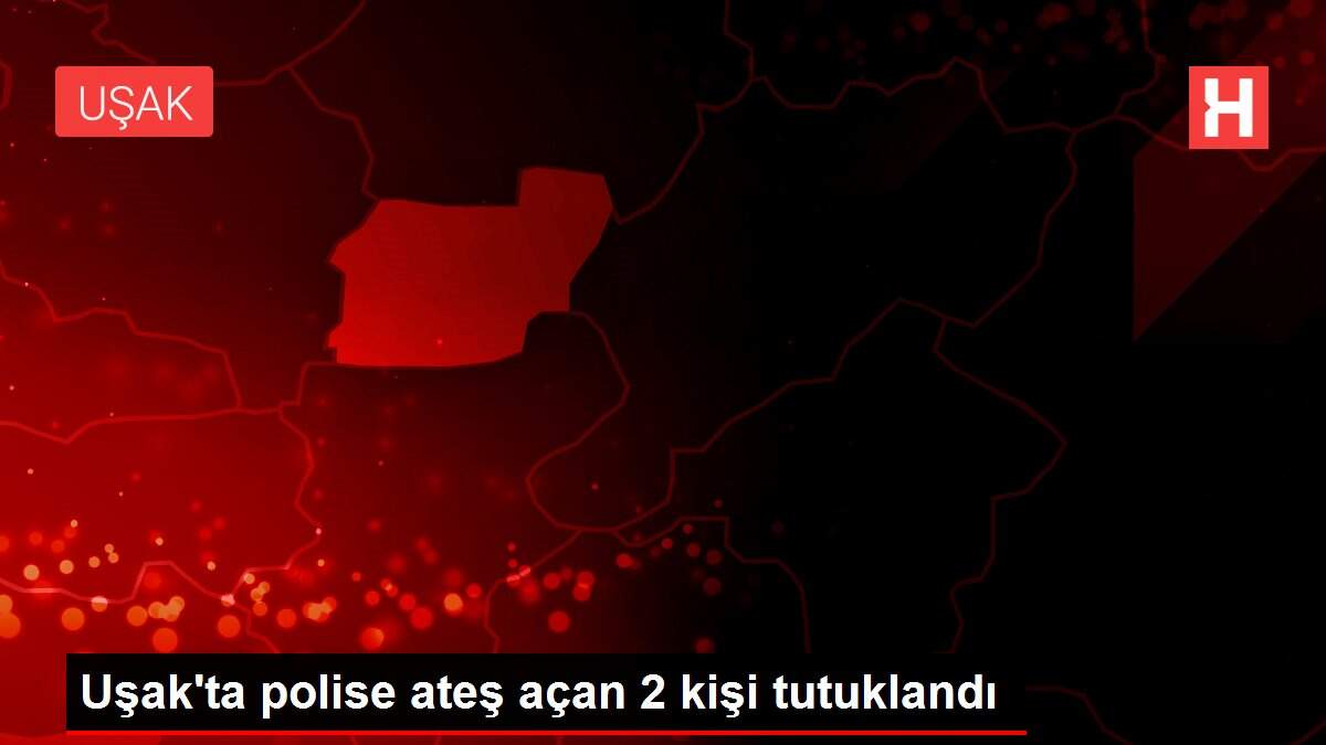 Uşak'ta polise ateş açan 2 kişi tutuklandı