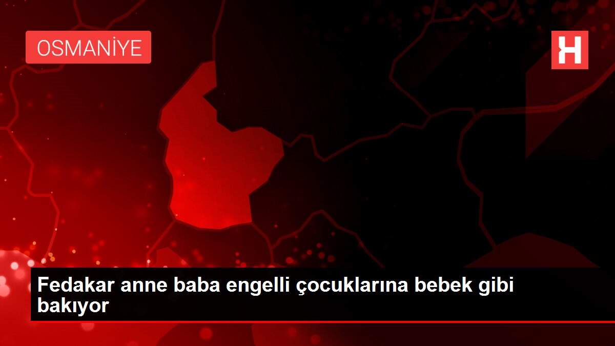 Fedakar anne baba engelli çocuklarına bebek gibi bakıyor