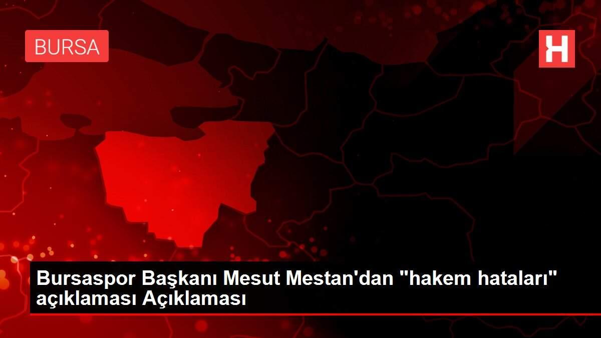 Bursaspor Başkanı Mesut Mestan'dan 'hakem hataları' açıklaması Açıklaması