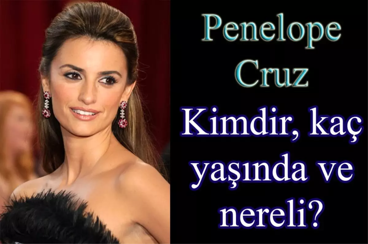 Penelope Cruz Kimdir Penelope Cruz Kac Yasinda Nereli Haberler