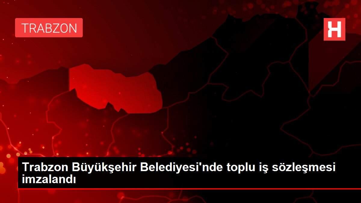 Trabzon Büyükşehir Belediyesi'nde toplu iş sözleşmesi imzalandı Trabzon Büyükşehir Belediyesi'nde toplu iş sözleşmesi imzalandı