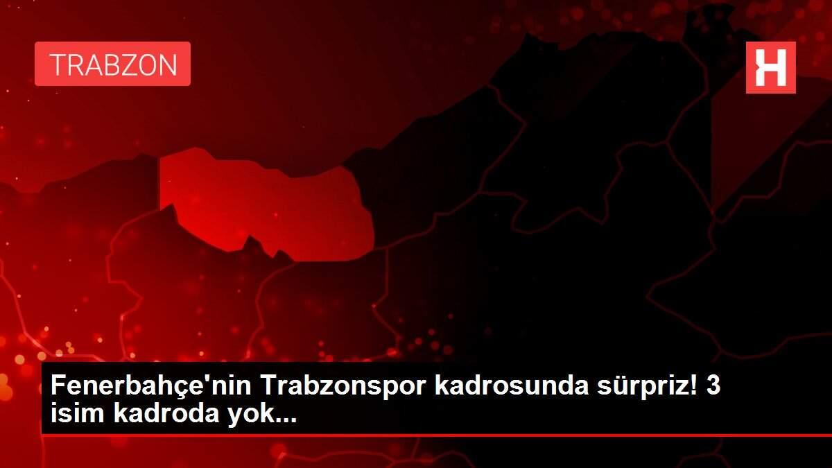 Fenerbahçe'nin Trabzonspor kadrosunda sürpriz! 3 isim kadroda yok... Fenerbahçe'nin Trabzonspor kadrosunda sürpriz! 3 isim kadroda yok...