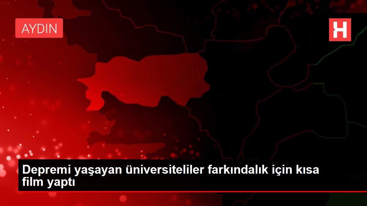 Depremi yaşayan üniversiteliler farkındalık için kısa film yaptı