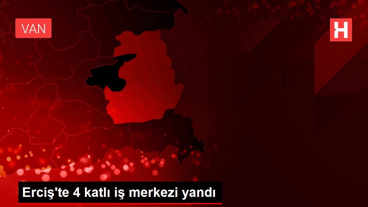 Erciş'te 4 katlı iş merkezi yandı
