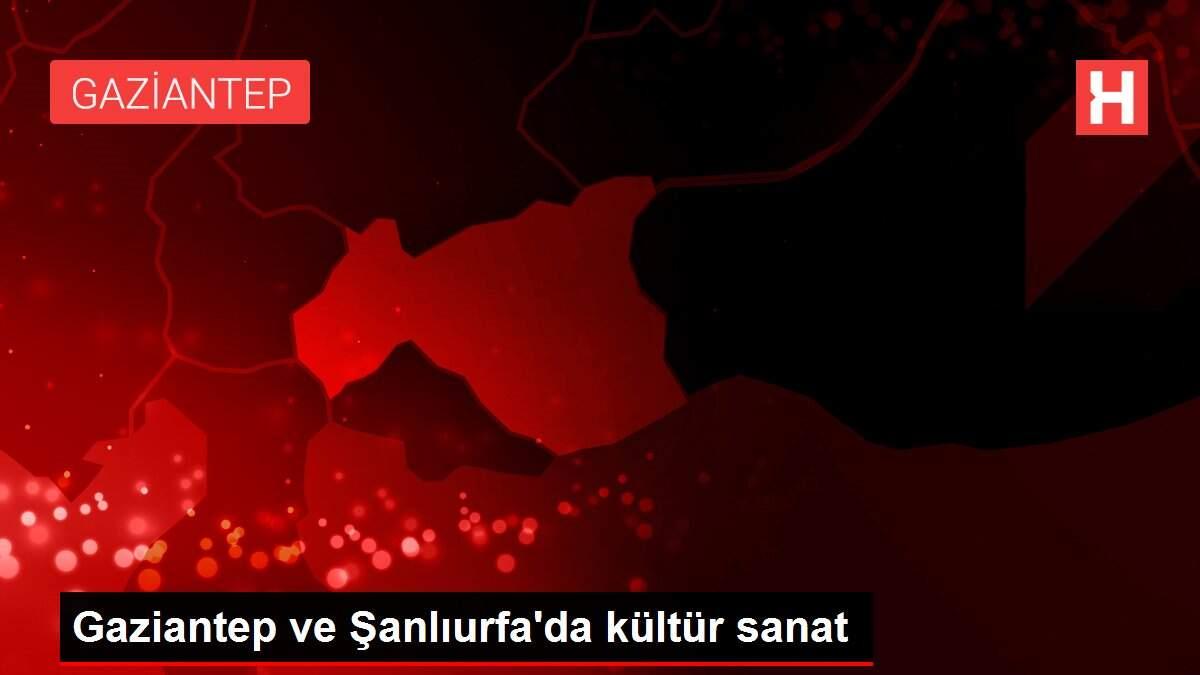Gaziantep ve Şanlıurfa'da kültür sanat