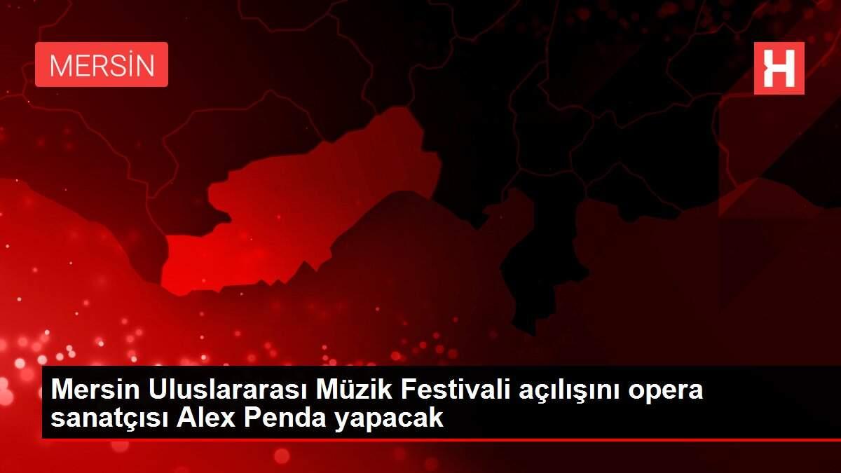 Mersin Uluslararası Müzik Festivali açılışını opera sanatçısı Alex Penda yapacak