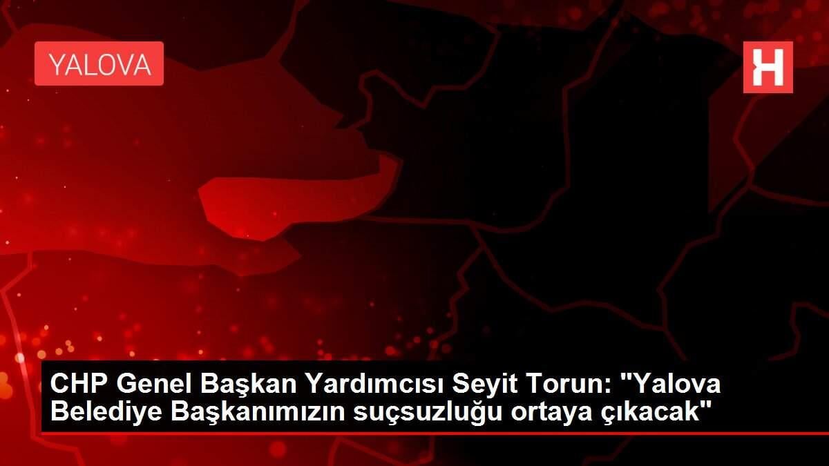 CHP Genel Başkan Yardımcısı Seyit Torun:
