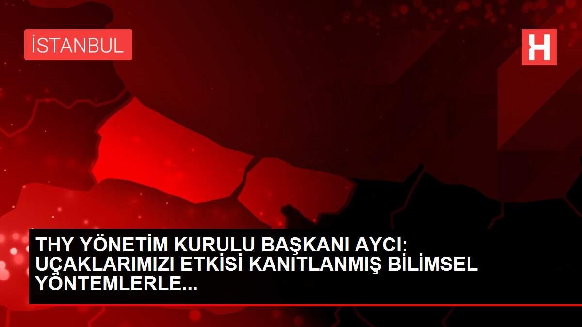 THY YÖNETİM KURULU BAŞKANI AYCI: UÇAKLARIMIZI ETKİSİ KANITLANMIŞ BİLİMSEL YÖNTEMLERLE... THY YÖNETİM KURULU BAŞKANI AYCI: UÇAKLARIMIZI ETKİSİ KANITLANMIŞ BİLİMSEL YÖNTEMLERLE...