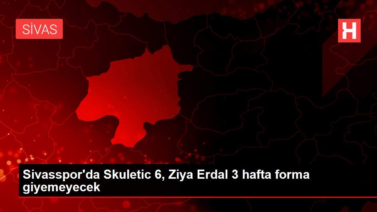 Sivasspor'da Skuletic 6, Ziya Erdal 3 hafta forma giyemeyecek