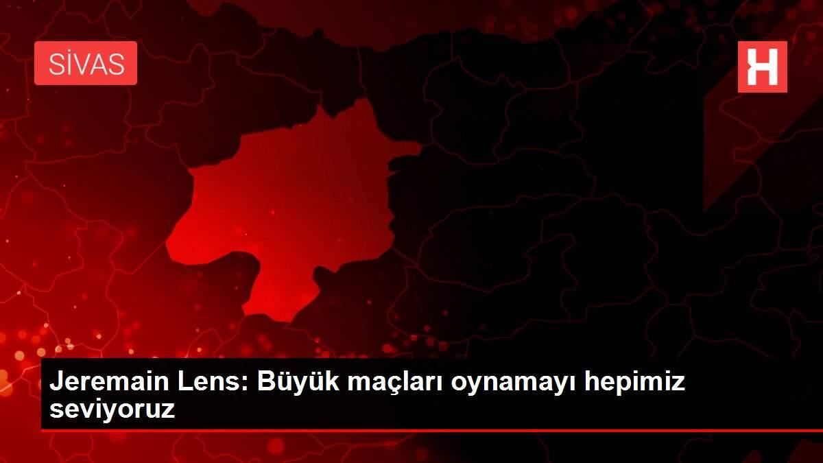 Jeremain Lens: Büyük maçları oynamayı hepimiz seviyoruz