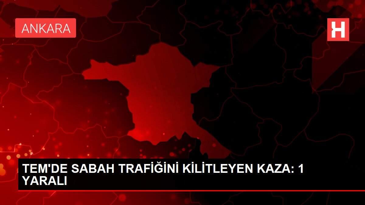 TEM'DE SABAH TRAFİĞİNİ KİLİTLEYEN KAZA: 1 YARALI