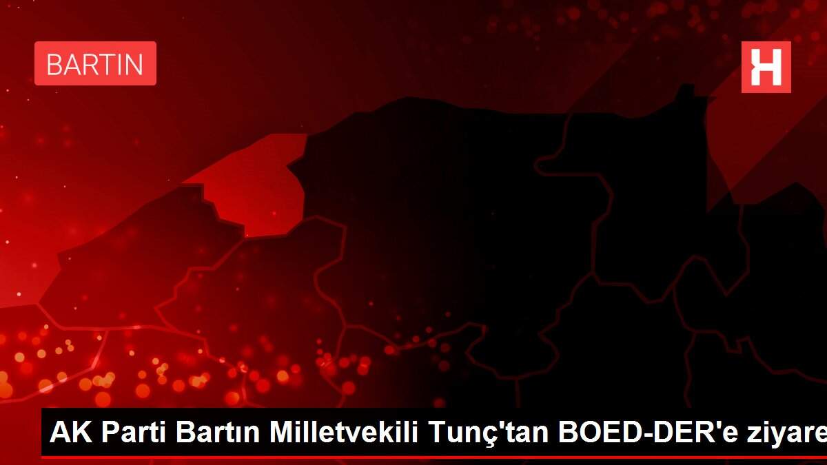 AK Parti Bartın Milletvekili Tunç'tan BOED-DER'e ziyaret