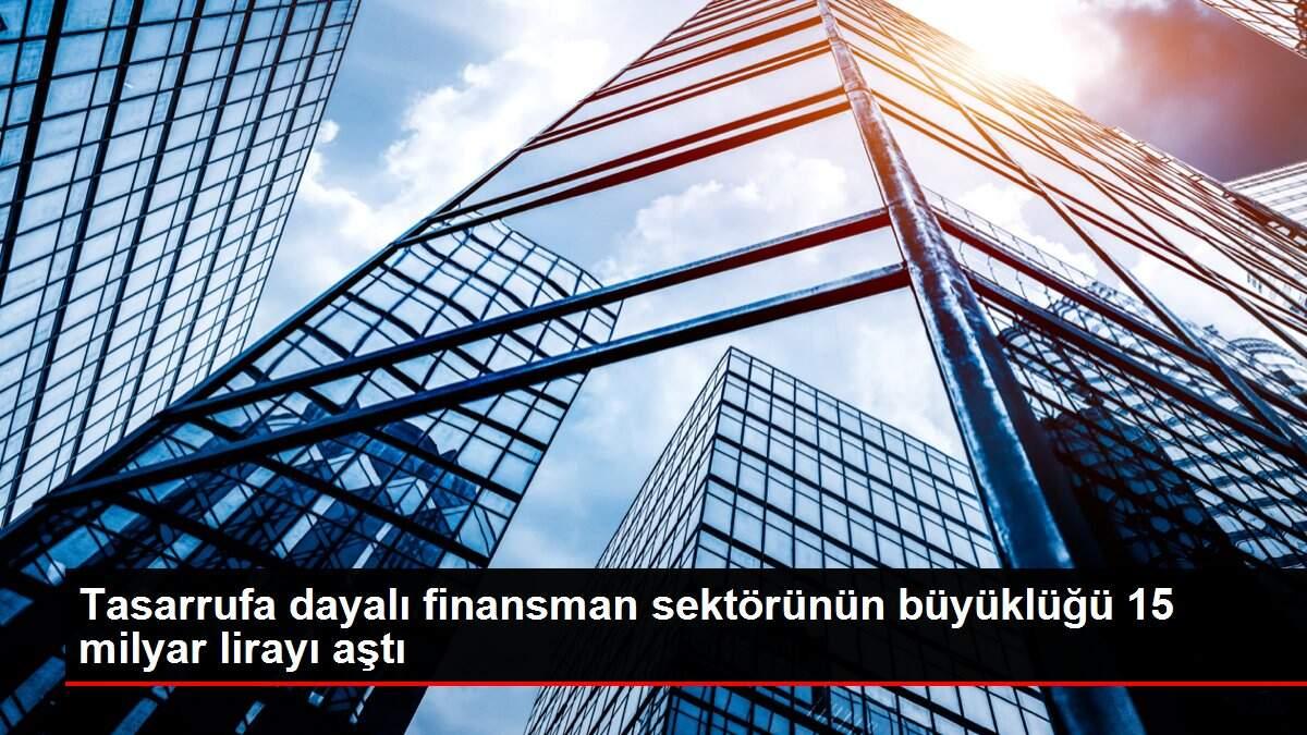 Tasarrufa dayalı finansman sektörünün büyüklüğü 15 milyar lirayı aştı
