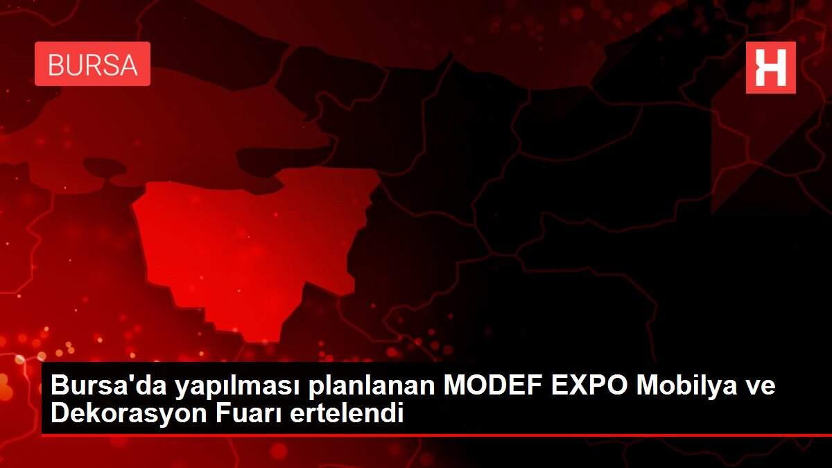 Bursa'da yapılması planlanan MODEF EXPO Mobilya ve Dekorasyon Fuarı ertelendi